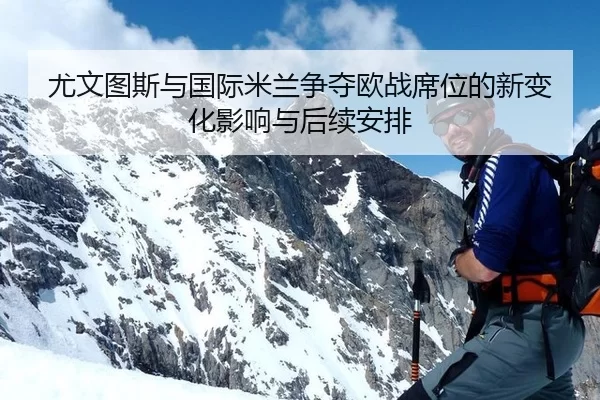 尤文图斯与国际米兰争夺欧战席位的新变化影响与后续安排